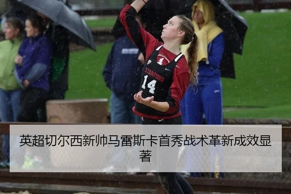 英超切尔西新帅马雷斯卡首秀战术革新成效显著