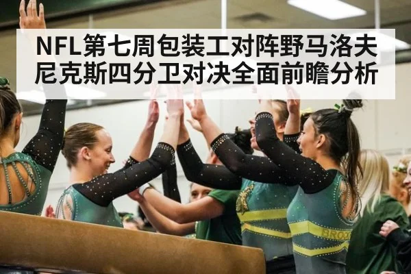 NFL第七周包装工对阵野马洛夫尼克斯四分卫对决全面前瞻分析