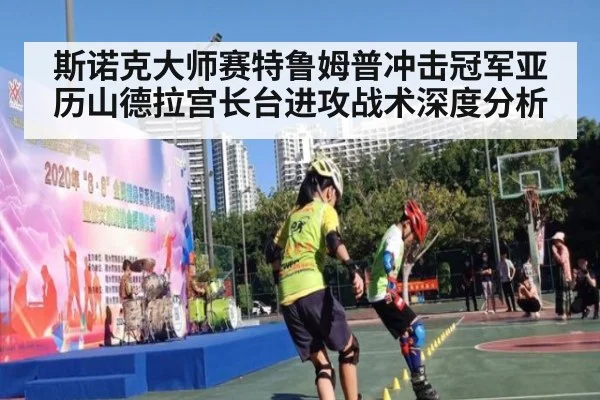 斯诺克大师赛特鲁姆普冲击冠军亚历山德拉宫长台进攻战术深度分析
